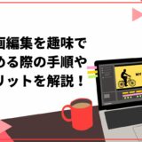 動画編集を趣味で始める際の 手順やメリットを解説！