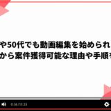 40代や50代でも動画編集を始められる？未経験から案件獲得可能な理由や手順を解説