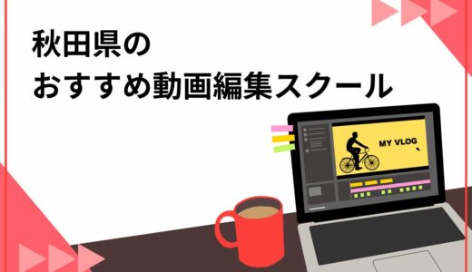 【厳選】秋田県でおすすめの動画編集スクール5選！失敗しない選び方についても徹底解説
